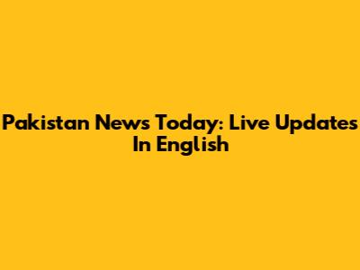 Pakistan News Today: Live Updates In English