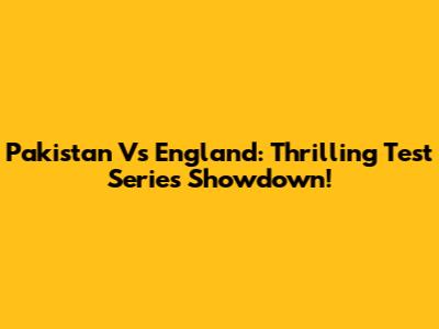 Pakistan Vs England: Thrilling Test Series Showdown!
