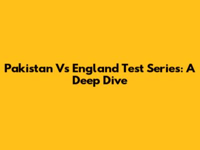 Pakistan Vs England Test Series: A Deep Dive