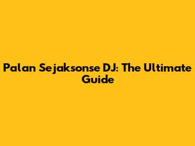 Palan Sejaksonse DJ: The Ultimate Guide