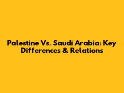 Palestine Vs. Saudi Arabia: Key Differences & Relations