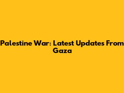 Palestine War: Latest Updates From Gaza