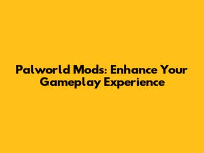 Palworld Mods: Enhance Your Gameplay Experience
