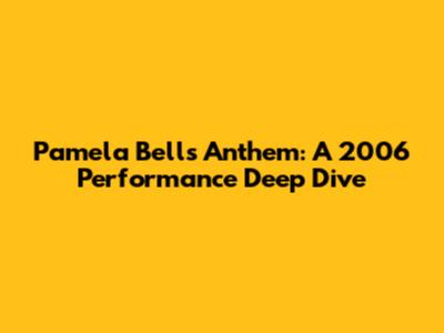 Pamela Bell's Anthem: A 2006 Performance Deep Dive
