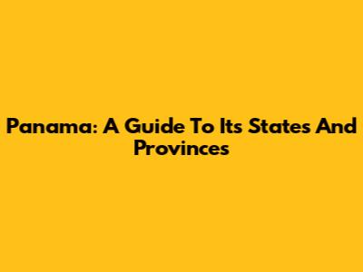 Panama: A Guide To Its States And Provinces