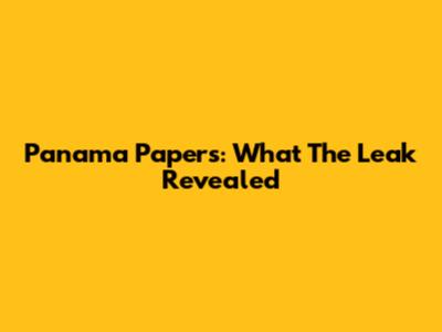 Panama Papers: What The Leak Revealed