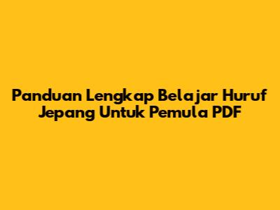 Panduan Lengkap Belajar Huruf Jepang Untuk Pemula PDF