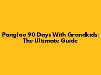 Panglao 90 Days With Grandkids: The Ultimate Guide