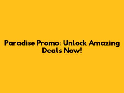 Paradise Promo: Unlock Amazing Deals Now!