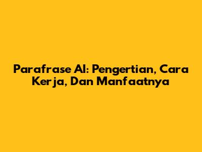 Parafrase AI: Pengertian, Cara Kerja, Dan Manfaatnya