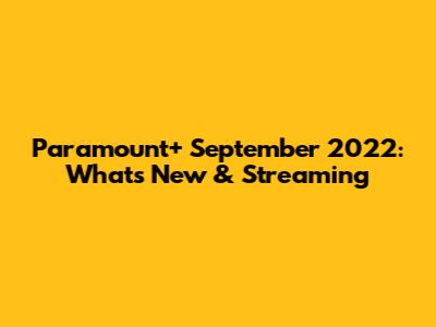 Paramount+ September 2022: What's New & Streaming