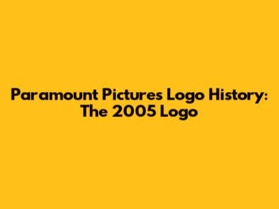 Paramount Pictures Logo History: The 2005 Logo