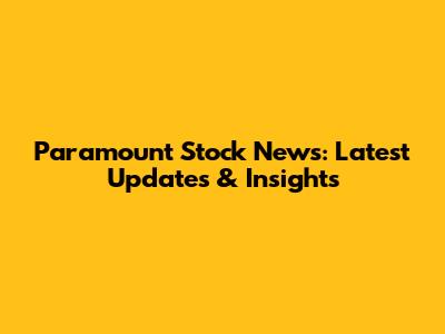 Paramount Stock News: Latest Updates & Insights