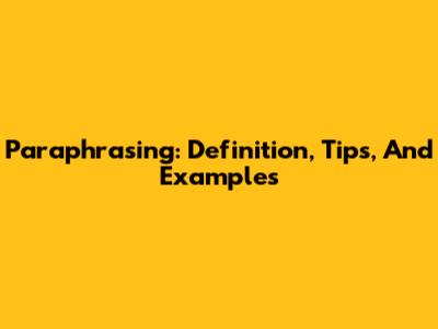 Paraphrasing: Definition, Tips, And Examples