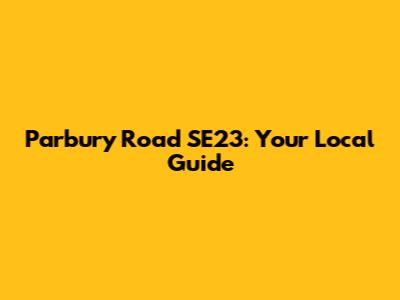 Parbury Road SE23: Your Local Guide