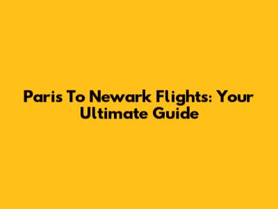 Paris To Newark Flights: Your Ultimate Guide