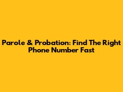 Parole & Probation: Find The Right Phone Number Fast