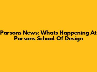 Parsons News: What's Happening At Parsons School Of Design