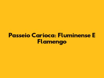 Passeio Carioca: Fluminense E Flamengo