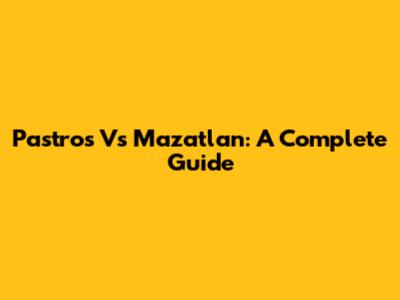 Pastros Vs Mazatlan: A Complete Guide