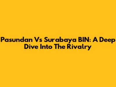 Pasundan Vs Surabaya BIN: A Deep Dive Into The Rivalry