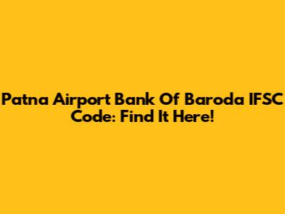 Patna Airport Bank Of Baroda IFSC Code: Find It Here!