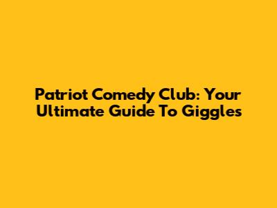 Patriot Comedy Club: Your Ultimate Guide To Giggles
