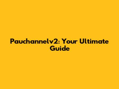 Pauchannelv2: Your Ultimate Guide