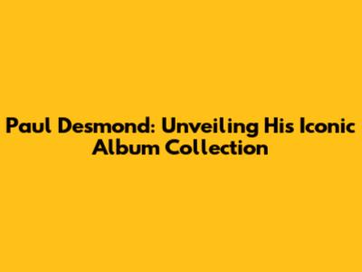 Paul Desmond: Unveiling His Iconic Album Collection