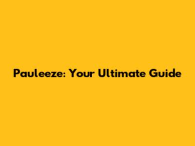 Pauleeze: Your Ultimate Guide