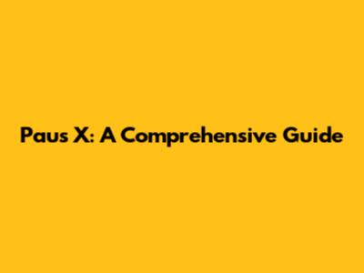 Paus X: A Comprehensive Guide