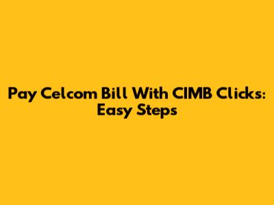 Pay Celcom Bill With CIMB Clicks: Easy Steps