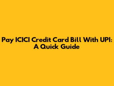 Pay ICICI Credit Card Bill With UPI: A Quick Guide
