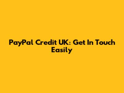 PayPal Credit UK: Get In Touch Easily