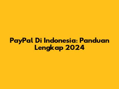 PayPal Di Indonesia: Panduan Lengkap 2024