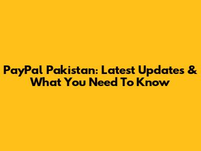 PayPal Pakistan: Latest Updates & What You Need To Know