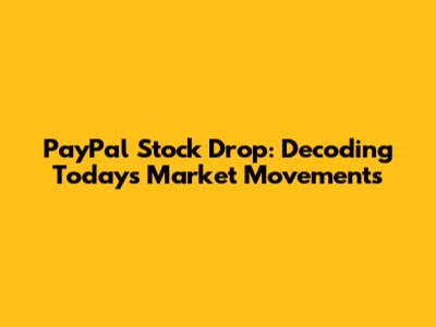 PayPal Stock Drop: Decoding Today's Market Movements