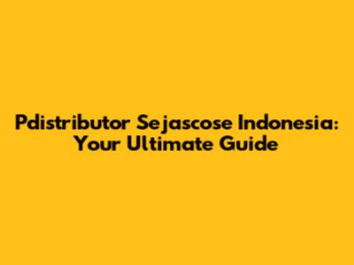 Pdistributor Sejascose Indonesia: Your Ultimate Guide