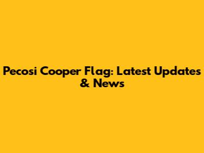 Pecosi Cooper Flag: Latest Updates & News