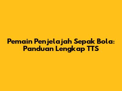 Pemain Penjelajah Sepak Bola: Panduan Lengkap TTS