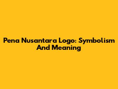 Pena Nusantara Logo: Symbolism And Meaning