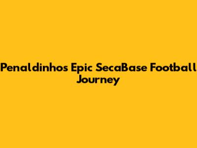 Penaldinho's Epic SecaBase Football Journey