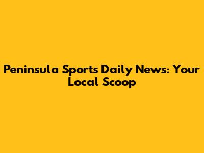 Peninsula Sports Daily News: Your Local Scoop