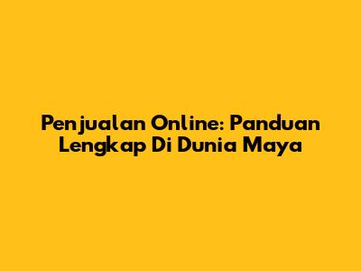 Penjualan Online: Panduan Lengkap Di Dunia Maya