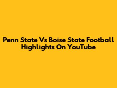 Penn State Vs Boise State Football Highlights On YouTube