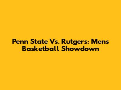 Penn State Vs. Rutgers: Men's Basketball Showdown