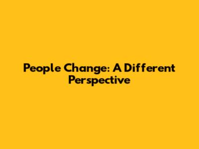 People Change: A Different Perspective
