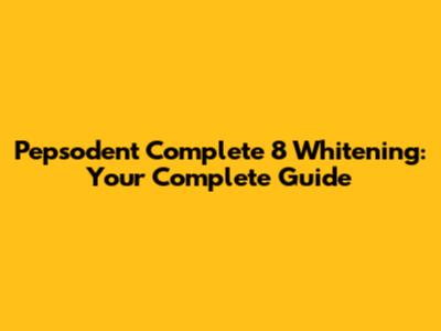 Pepsodent Complete 8 Whitening: Your Complete Guide