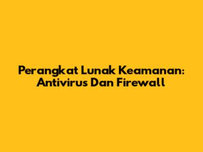 Perangkat Lunak Keamanan: Antivirus Dan Firewall