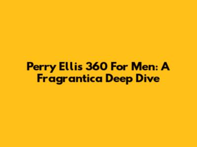 Perry Ellis 360 For Men: A Fragrantica Deep Dive